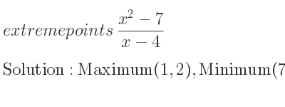 The extreme points of (x^2-7)/(x-4) are Maximum(1,2),Minimum(7,14)
